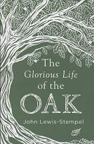The Glorious Life of the Oak by John Lewis.Stempel